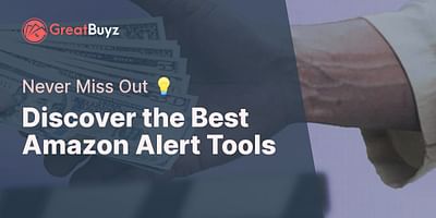 Discover the Best Amazon Alert Tools - Never Miss Out 💡