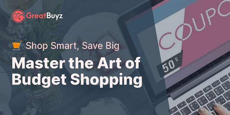 Master the Art of Budget Shopping - 🛒 Shop Smart, Save Big